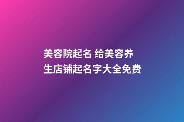 美容院起名 给美容养生店铺起名字大全免费-第1张-店铺起名-玄机派